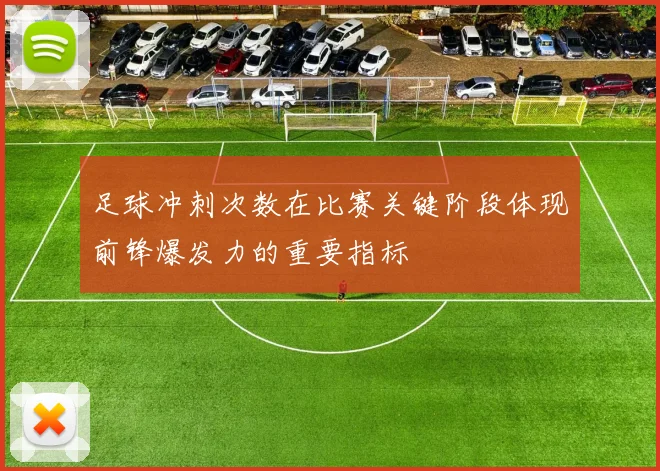 足球冲刺次数在比赛关键阶段体现前锋爆发力的重要指标